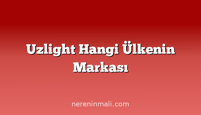 Uzlight Hangi Ülkenin Markası