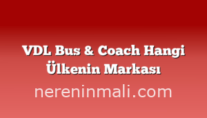 VDL Bus & Coach Hangi Ülkenin Markası