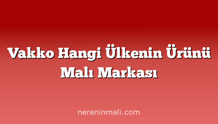 Vakko Hangi Ülkenin Ürünü Malı Markası