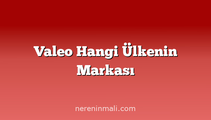 Valeo Hangi Ülkenin Markası