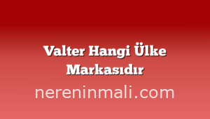 Valter Hangi Ülke Markasıdır