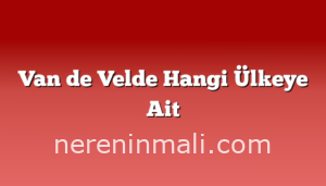 Van de Velde Hangi Ülkeye Ait