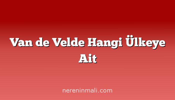 Van de Velde Hangi Ülkeye Ait