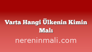 Varta Hangi Ülkenin Kimin Malı