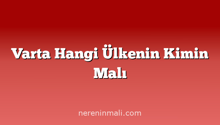 Varta Hangi Ülkenin Kimin Malı