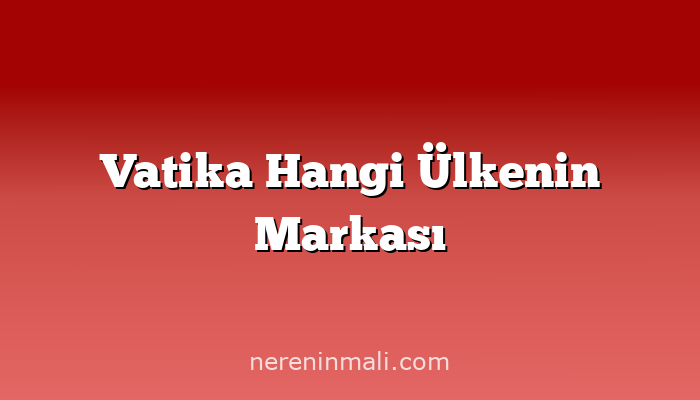 Vatika Hangi Ülkenin Markası