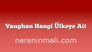 Vaughan Hangi Ülkeye Ait