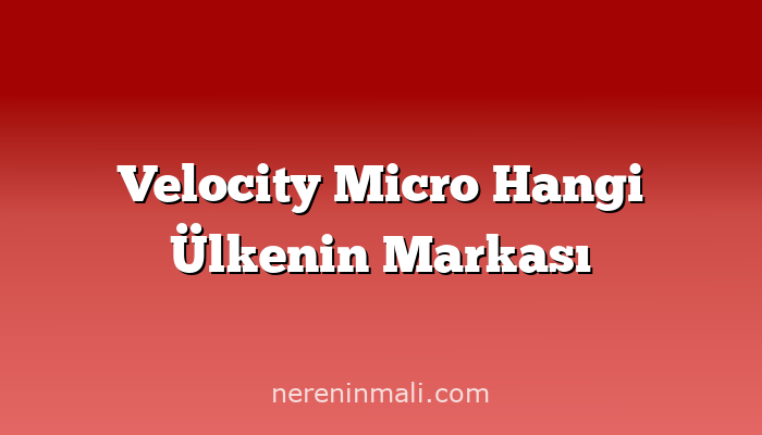 Velocity Micro Hangi Ülkenin Markası