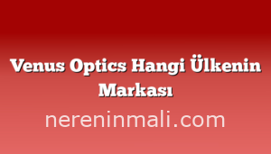 Venus Optics Hangi Ülkenin Markası