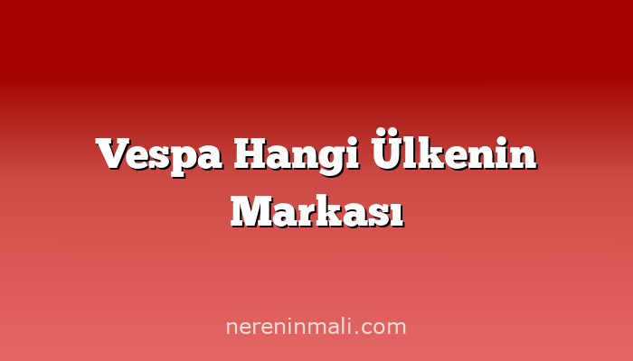 Vespa Hangi Ülkenin Markası