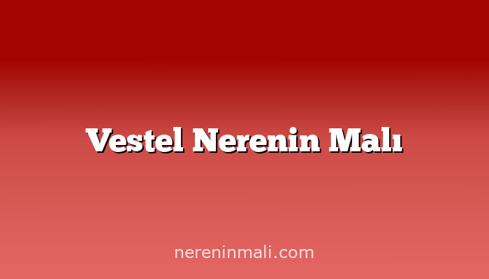 Vestel Nerenin Malı