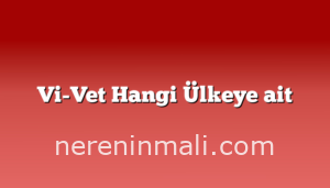 Vi-Vet Hangi Ülkeye ait