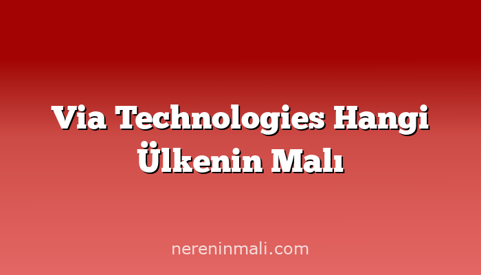 Via Technologies Hangi Ülkenin Malı