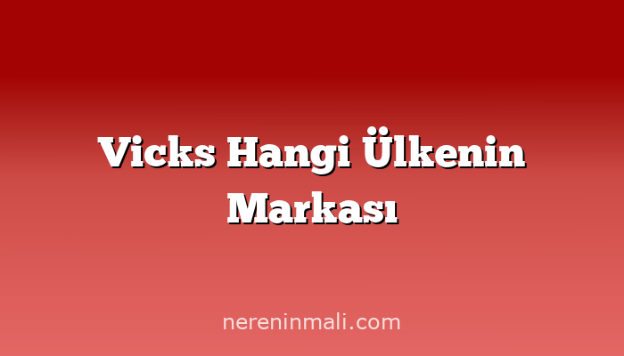 Vicks Hangi Ülkenin Markası