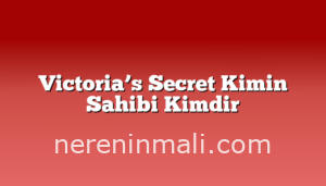 Victoria’s Secret Kimin Sahibi Kimdir