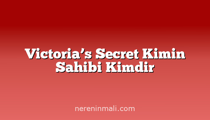 Victoria’s Secret Kimin Sahibi Kimdir