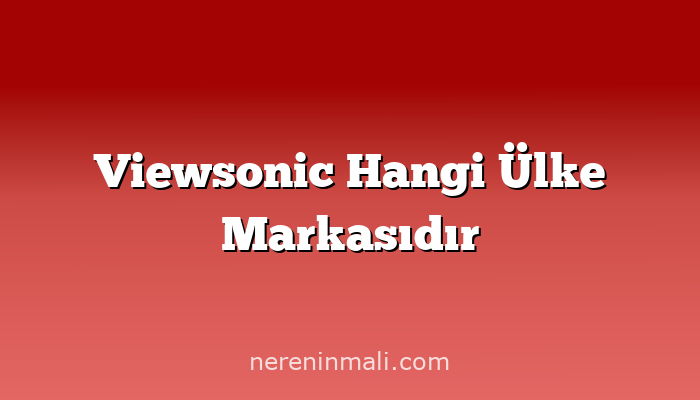 Viewsonic Hangi Ülke Markasıdır