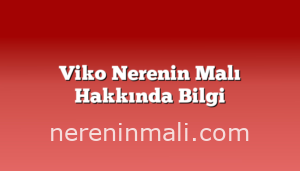 Viko Nerenin Malı Hakkında Bilgi