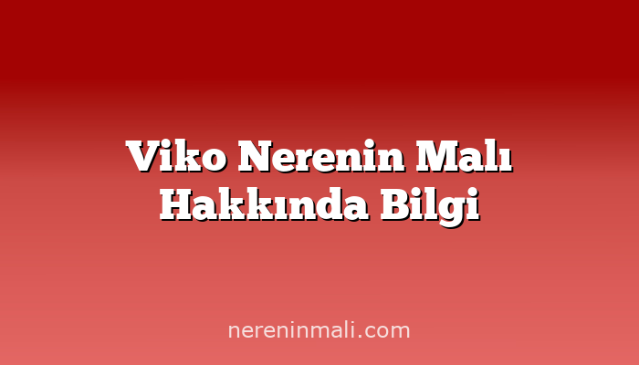 Viko Nerenin Malı Hakkında Bilgi