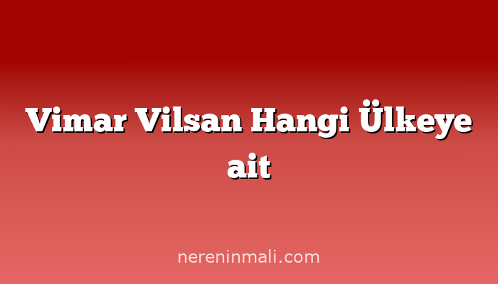 Vimar Vilsan Hangi Ülkeye ait