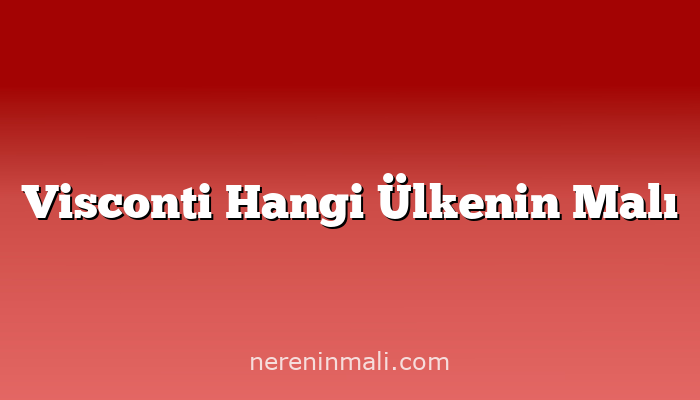 Visconti Hangi Ülkenin Malı