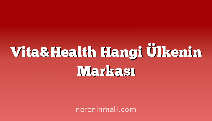 Vita&Health Hangi Ülkenin Markası