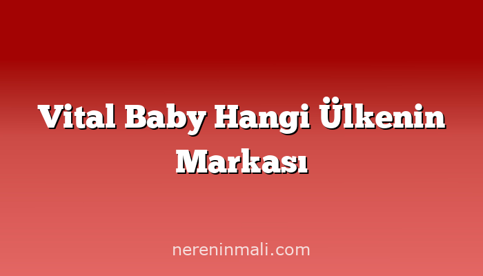 Vital Baby Hangi Ülkenin Markası