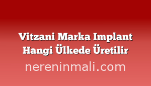 Vitzani Marka Implant Hangi Ülkede Üretilir