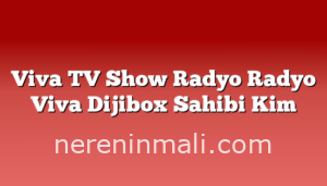 Viva TV Show Radyo Radyo Viva Dijibox Sahibi Kim