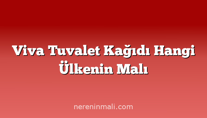 Viva Tuvalet Kağıdı Hangi Ülkenin Malı