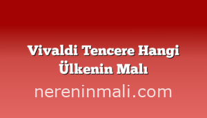 Vivaldi Tencere Hangi Ülkenin Malı