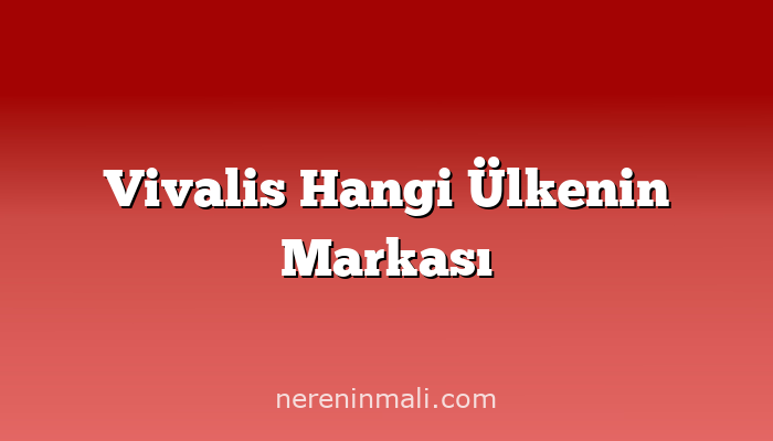 Vivalis Hangi Ülkenin Markası