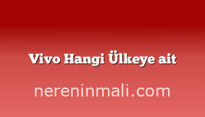 Vivo Hangi Ülkeye ait