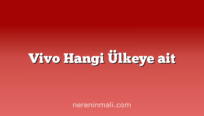 Vivo Hangi Ülkeye ait