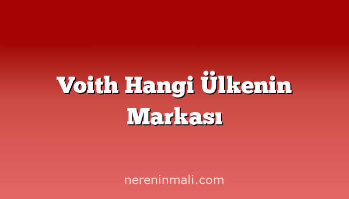 Voith Hangi Ülkenin Markası