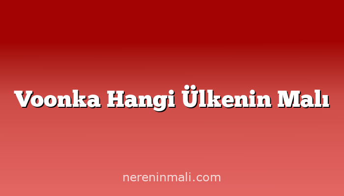 Voonka Hangi Ülkenin Malı