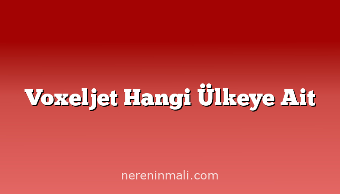 Voxeljet Hangi Ülkeye Ait