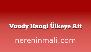 Vuudy Hangi Ülkeye Ait