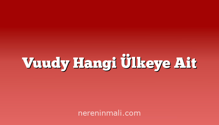 Vuudy Hangi Ülkeye Ait