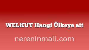 WELKUT Hangi Ülkeye ait