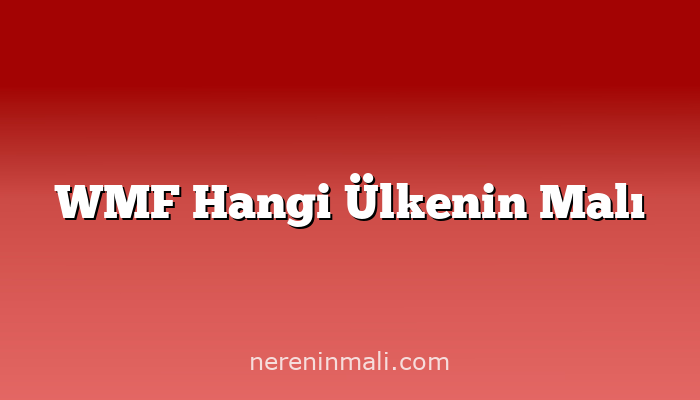 WMF Hangi Ülkenin Malı