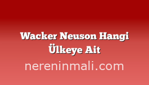 Wacker Neuson Hangi Ülkeye Ait