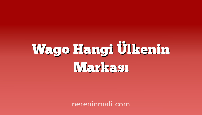 Wago Hangi Ülkenin Markası