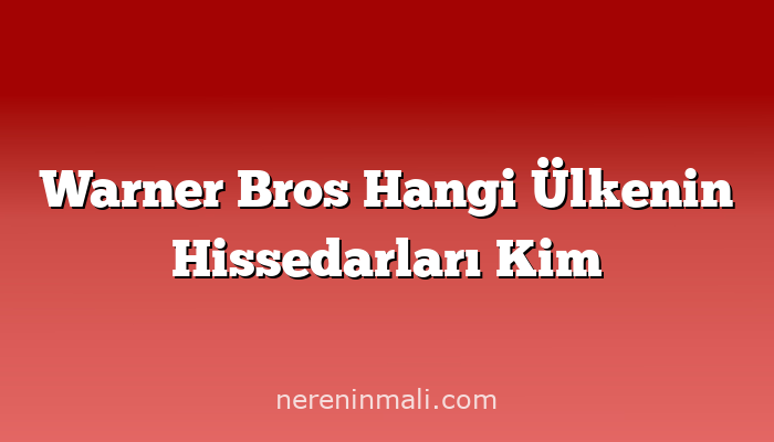 Warner Bros Hangi Ülkenin Hissedarları Kim