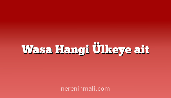 Wasa Hangi Ülkeye ait