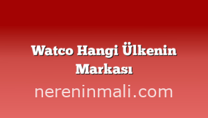 Watco Hangi Ülkenin Markası