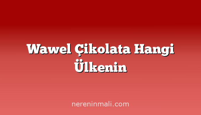 Wawel Çikolata Hangi Ülkenin