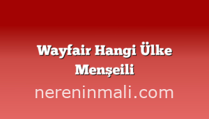 Wayfair Hangi Ülke Menşeili