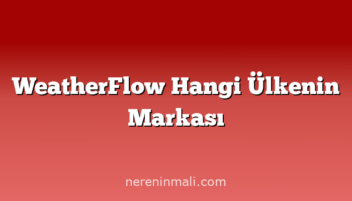 WeatherFlow Hangi Ülkenin Markası