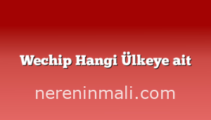 Wechip Hangi Ülkeye ait